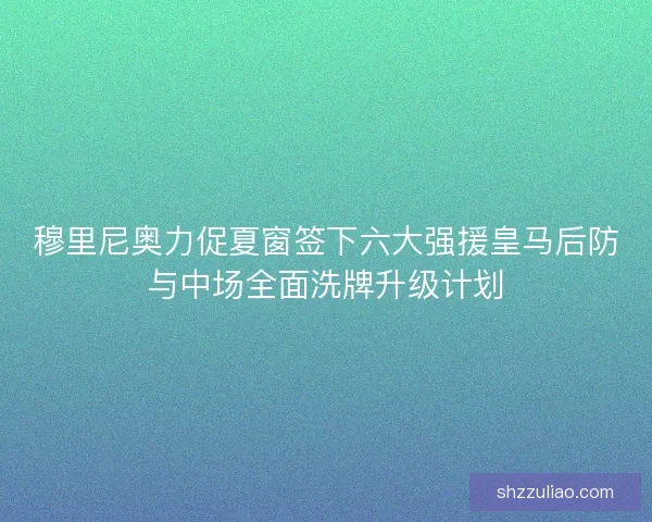 穆里尼奥力促夏窗签下六大强援皇马后防与中场全面洗牌升级计划
